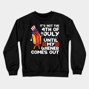 Not 4th of July Until My Wiener Comes Out Funny Hotdog Crewneck Sweatshirt